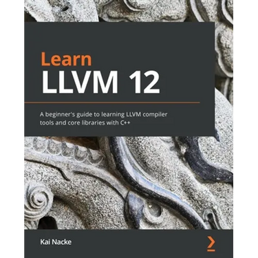 Learn LLVM 12: A beginner's guide to learning LLVM compiler tools and core libraries with C++