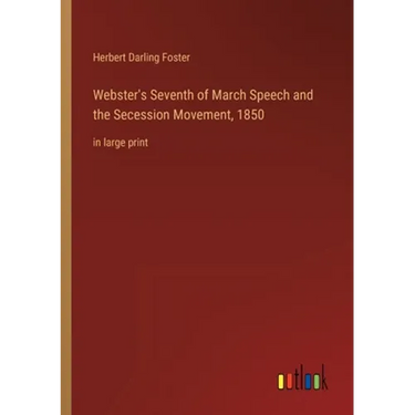 Webster's Seventh of March Speech and the Secession Movement, 1850: in large print