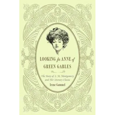 Looking for Anne of Green Gables: The Story of L. M. Montgomery and Her Literary Classic