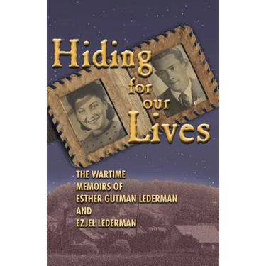 Hiding for Our Lives: the wartime memoirs of Esther Gutman Lederman and Ezjel Lederman, MD