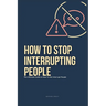 How To Stop Interrupting People: The Ultimate Guide on How to Not Interrupt People