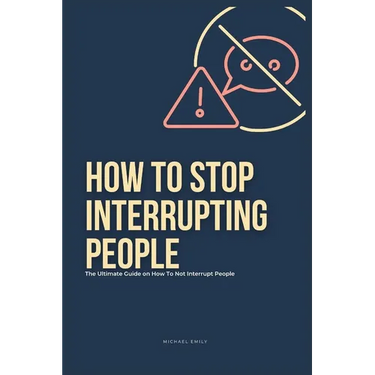 How To Stop Interrupting People: The Ultimate Guide on How to Not Interrupt People