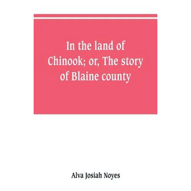 In the land of Chinook; or, The story of Blaine county