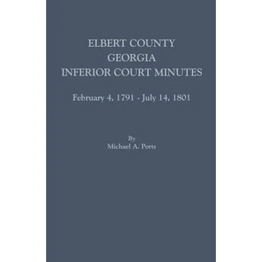 Elbert County, Georgia, Inferior Court Minutes, February 4, 1791-July 14, 1801