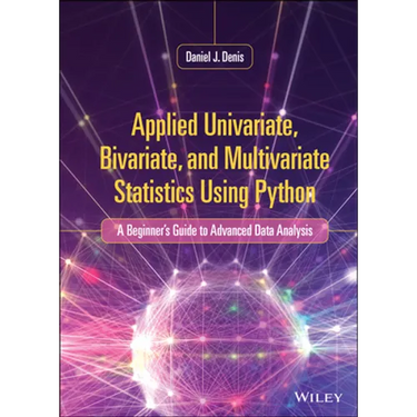 Applied Univariate, Bivariate, and Multivariate Statistics Using Python: A Beginner's Guide to Advanced Data Analysis