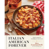 Italian American Forever: Classic Recipes for Everything You Want to Eat: A Cookbook