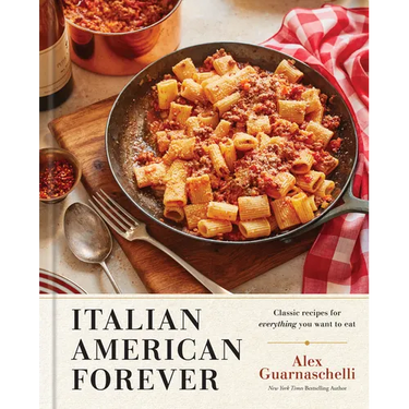 Italian American Forever: Classic Recipes for Everything You Want to Eat: A Cookbook