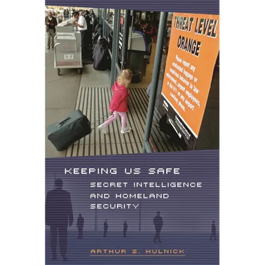 Keeping Us Safe: Secret Intelligence and Homeland Security