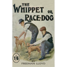 The Whippet or Race Dog: Its Breeding, Rearing, and Training for Races and for Exhibition. (with Illustrations of Typical Dogs and Diagrams of Tracks)