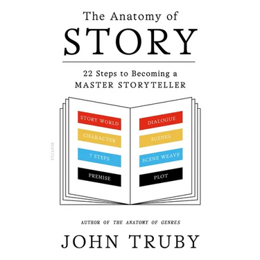 The Anatomy of Story: 22 Steps to Becoming a Master Storyteller