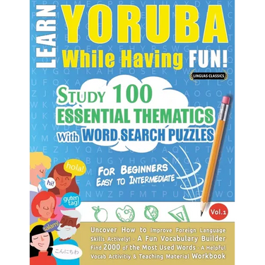 Learn Yoruba While Having Fun! - For Beginners: Easy to Intermediate - Study 100 Essential Thematics with Word Search Puzzles - Vol.1