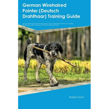 German Wirehaired Pointer (Deutsch Drahthaar) Training Guide German Wirehaired Pointer Training Includes: German Wirehaired Pointer Tricks, Socializin