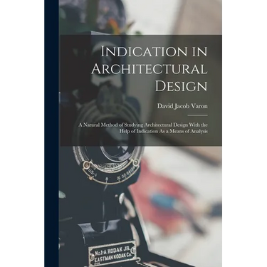 Indication in Architectural Design: A Natural Method of Studying Architectural Design With the Help of Indication As a Means of Analysis