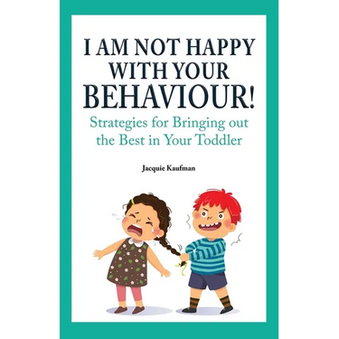 I Am Not Happy with Your Behaviour!: Strategies for Bringing out the Best in Your Toddler