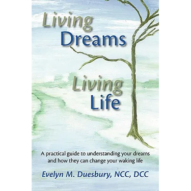 Living Dreams, Living Life: A Practical Guide to Understanding Your Dreams and How They Can Change Your Waking Life