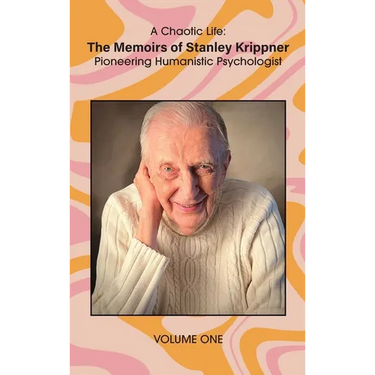 A Chaotic Life (Volume 1): The Memoirs of Stanley Krippner, Pioneering Humanistic Psychologist