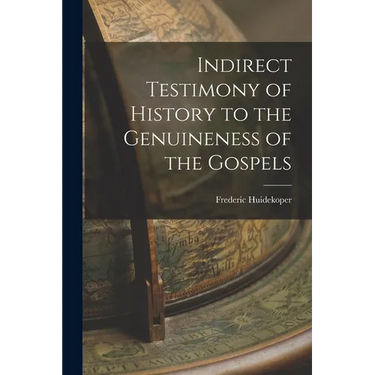 Indirect Testimony of History to the Genuineness of the Gospels