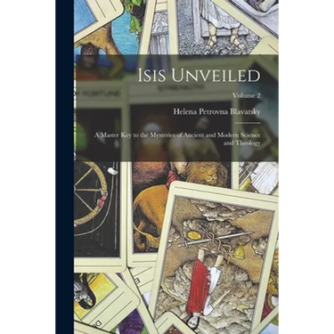 Isis Unveiled: A Master Key to the Mysteries of Ancient and Modern Science and Theology; Volume 2