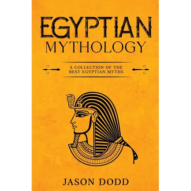 Egyptian Mythology: A Collection of the Best Egyptian Myths
