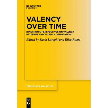 Valency Over Time: Diachronic Perspectives on Valency Patterns and Valency Orientation