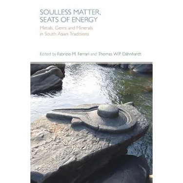 Soulless Matter, Seats of Energy: Metals, Gems and Minerals in South Asian Religions and Culture