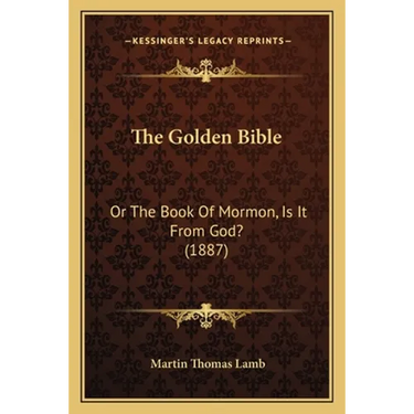 The Golden Bible: Or The Book Of Mormon, Is It From God? (1887)