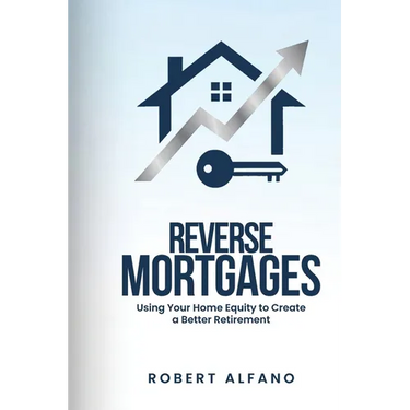 Reverse Mortgages: Using Your Home Equity to Create a Better Retirement