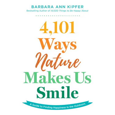 4,101 Ways Nature Makes Us Smile: A Guide to Finding Happiness in the Outdoors
