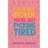 You're Not Broken, You're Just F*cking Tired