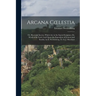 Arcana Coelestia: Or, Heavenly Secrets, Which Are in the Sacred Scripture, Or, Word of the Lord, Laid Open [An Exposition of Genesis and