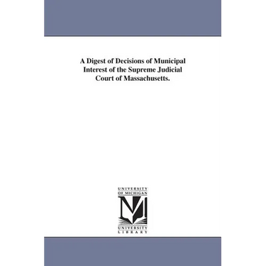 A Digest of Decisions of Municipal Interest of the Supreme Judicial Court of Massachusetts.