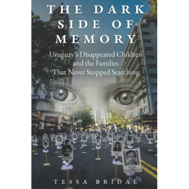 The Dark Side of Memory: Uruguay's Disappeared Children and the Families that Never Stopped Searching