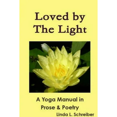Loved by The Light A Yoga Manual in Prose & Poetry