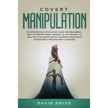 Covert Manipulation: An Introducing Psychology Guide for Beginners - How to Perform Mind Control to Win Friends, to Analyze & Influence People Learnin