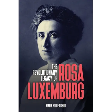 The Revolutionary Legacy of Rosa Luxemburg