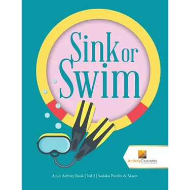 Sink or Swim: Adult Activity Book Vol 3 Sudoku Puzzles & Mazes