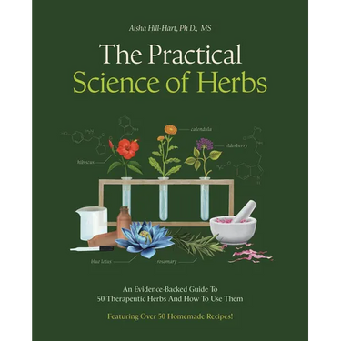 The Practical Science of Herbs: An Evidence-Backed Guide to 50 Therapeutic Herbs and How to Use Them