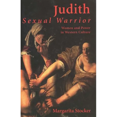Judith Sexual Warrior: Women and Power in Western Culture