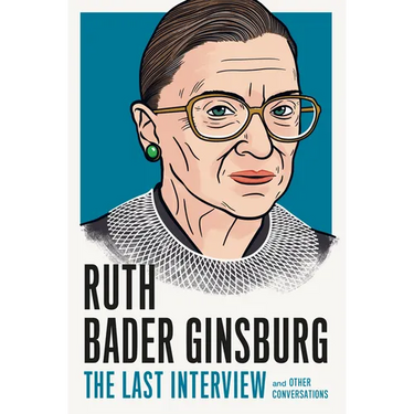 Ruth Bader Ginsburg: The Last Interview: And Other Conversations