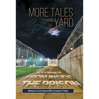 More Tales from the Yard: STORIES FROM INSIDE THE PRISON Memoirs of a Correctional Officer