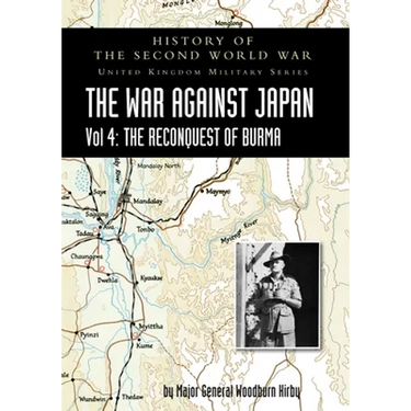 History of the Second World War: THE WAR AGAINST JAPAN Vol 4: THE RECONQUEST OF BURMA