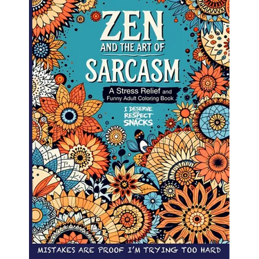 Zen and the Art of Sarcasm. A Stress Relief and Funny Adult Coloring Book: Mindfulness Meets Snark in This Hilariously Relatable Anti-Stress Coloring