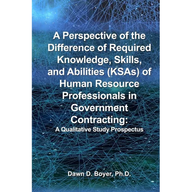 A Perspective of the Difference of Required Knowledge, Skills, and Abilities (KSAs) of Human Resource Professionals in Government Contracting: A Quali