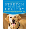 Stretch Your Dog Healthy: A Hands-On Approach to Natural Canine Care