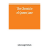 The chronicle of Queen Jane, and of two years of Queen Mary, and especially of the rebellion of Sir Thomas Wyat