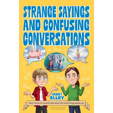 Strange Sayings and Confusing Conversations: Short Stories for Autistic Kids about the Weird Things People Say