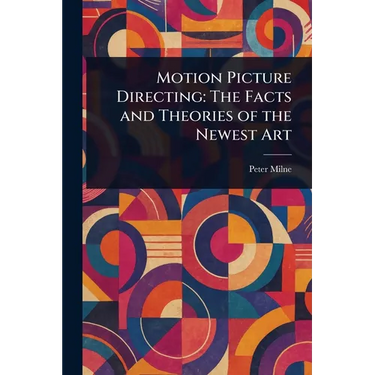 Motion Picture Directing: The Facts and Theories of the Newest Art
