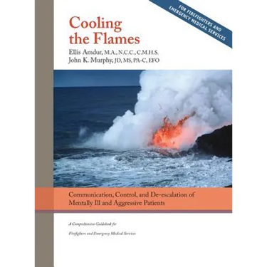 Cooling the Flames: De-escalation of Mentally Ill & Aggressive Patients: A Comprehensive Guidebook for Firefighters and EMS