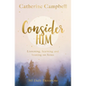 Consider Him: Listening, Learning and Leaning on Jesus: 365 Daily Devotions