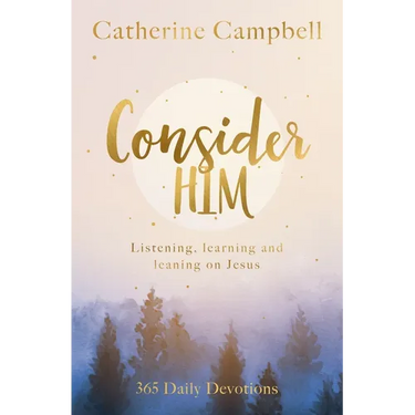 Consider Him: Listening, Learning and Leaning on Jesus: 365 Daily Devotions